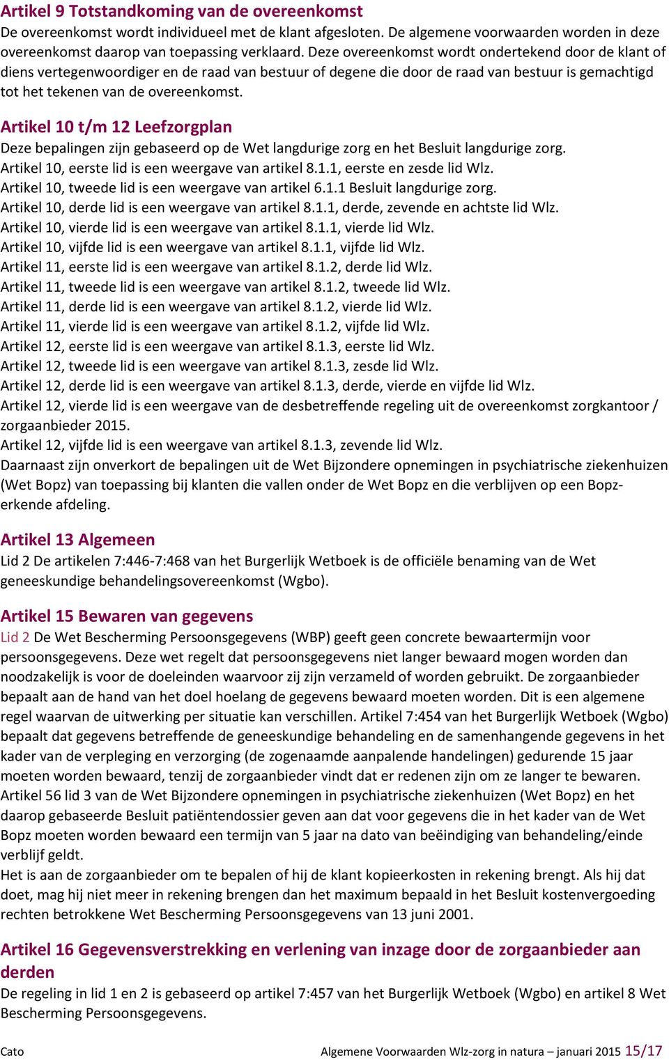 Artikel 10 t/m 12 Leefzorgplan Deze bepalingen zijn gebaseerd op de Wet langdurige zorg en het Besluit langdurige zorg. Artikel 10, eerste lid is een weergave van artikel 8.1.1, eerste en zesde lid Wlz.