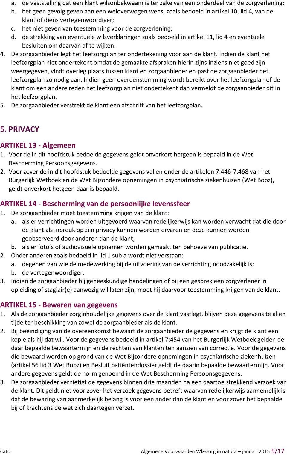 de strekking van eventuele wilsverklaringen zoals bedoeld in artikel 11, lid 4 en eventuele besluiten om daarvan af te wijken. 4. De zorgaanbieder legt het leefzorgplan ter ondertekening voor aan de klant.