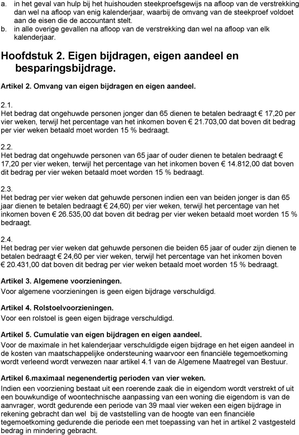 Omvang van eigen bijdragen en eigen aandeel. 2.1. Het bedrag dat ongehuwde personen jonger dan 65 dienen te betalen bedraagt 17,20 per vier weken, terwijl het percentage van het inkomen boven 21.