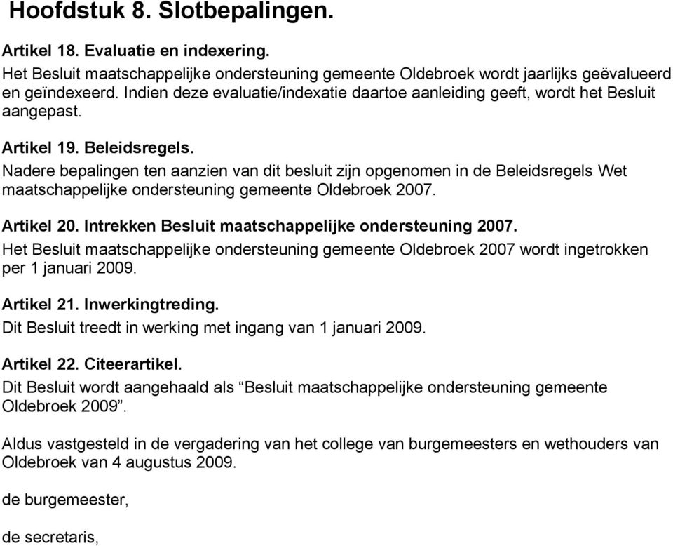 Nadere bepalingen ten aanzien van dit besluit zijn opgenomen in de Beleidsregels Wet maatschappelijke ondersteuning gemeente Oldebroek 2007. Artikel 20.