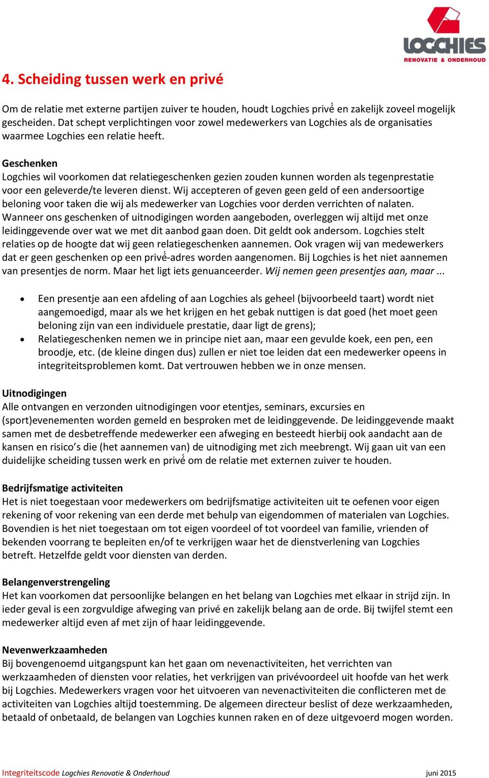 Geschenken Logchies wil voorkomen dat relatiegeschenken gezien zouden kunnen worden als tegenprestatie voor een geleverde/te leveren dienst.