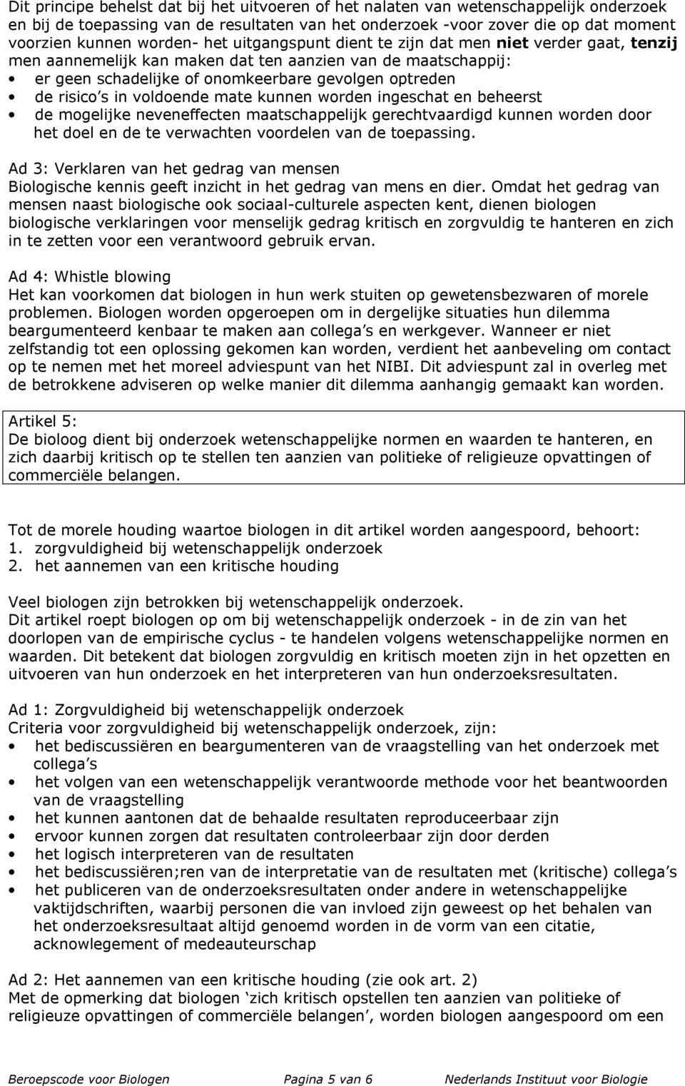 voldoende mate kunnen worden ingeschat en beheerst de mogelijke neveneffecten maatschappelijk gerechtvaardigd kunnen worden door het doel en de te verwachten voordelen van de toepassing.