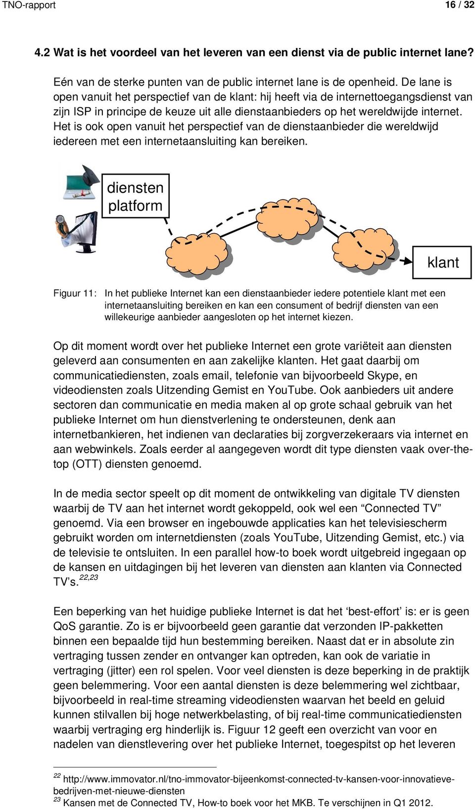 Het is ook open vanuit het perspectief van de dienstaanbieder die wereldwijd iedereen met een internetaansluiting kan bereiken.