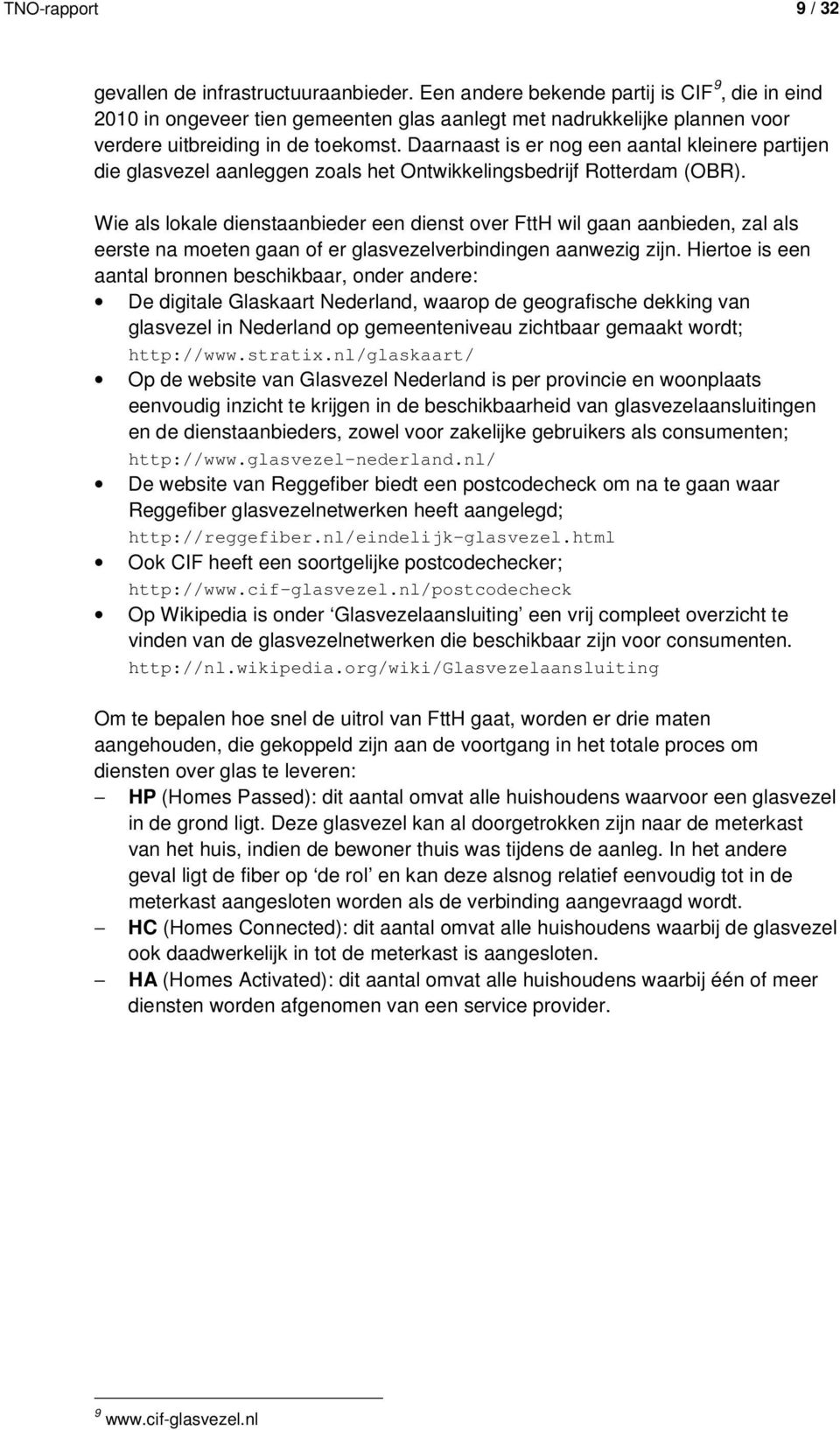 Daarnaast is er nog een aantal kleinere partijen die glasvezel aanleggen zoals het Ontwikkelingsbedrijf Rotterdam (OBR).