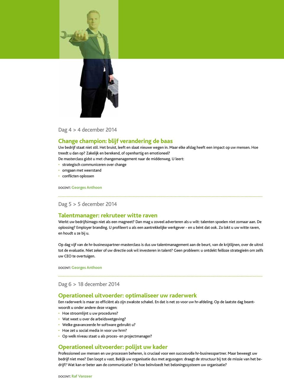 U leert: strategisch communiceren over change omgaan met weerstand conflicten oplossen DOCENT: Georges Anthoon Dag 5 > 5 december 2014 Talentmanager: rekruteer witte raven Werkt uw bedrijfsimago niet