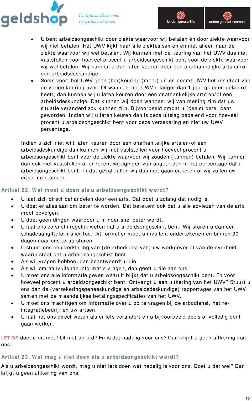 Wij kunnen u dan laten keuren door een onafhankelijke arts en/of een arbeidsdeskundige. Soms voert het UWV geen (her)keuring (meer) uit en neemt UWV het resultaat van de vorige keuring over.