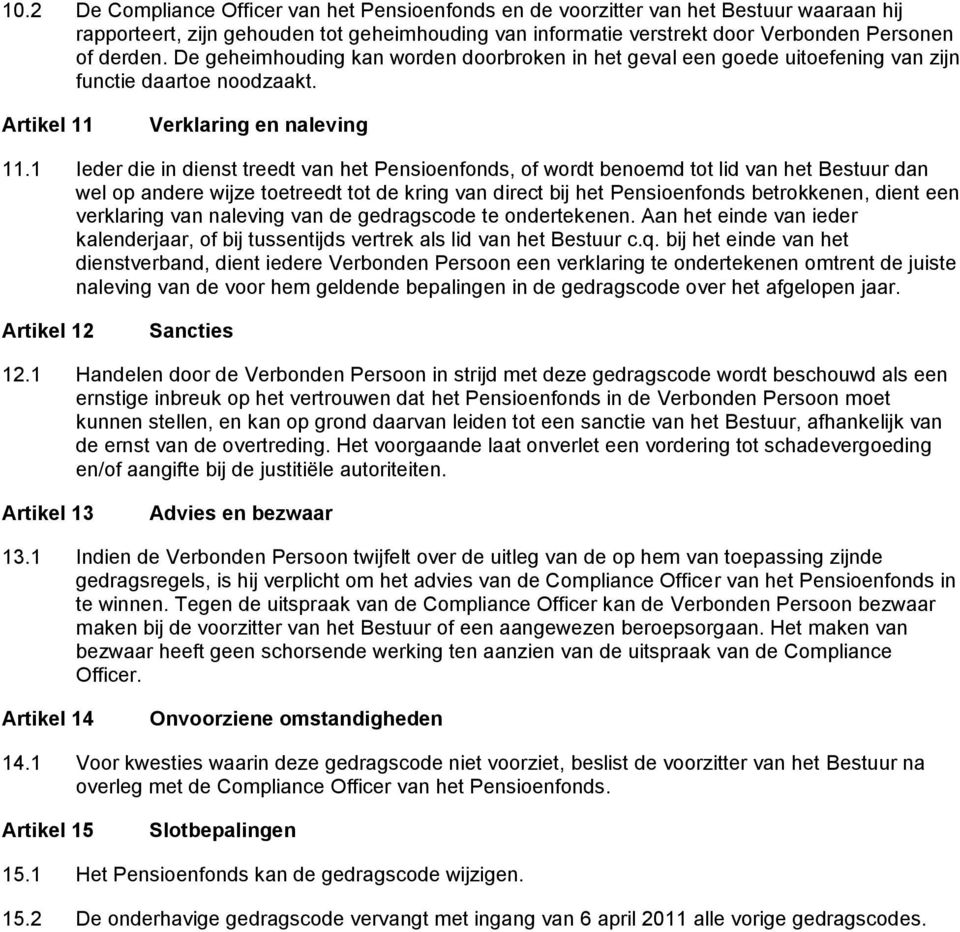 1 Ieder die in dienst treedt van het Pensioenfonds, of wordt benoemd tot lid van het Bestuur dan wel op andere wijze toetreedt tot de kring van direct bij het Pensioenfonds betrokkenen, dient een