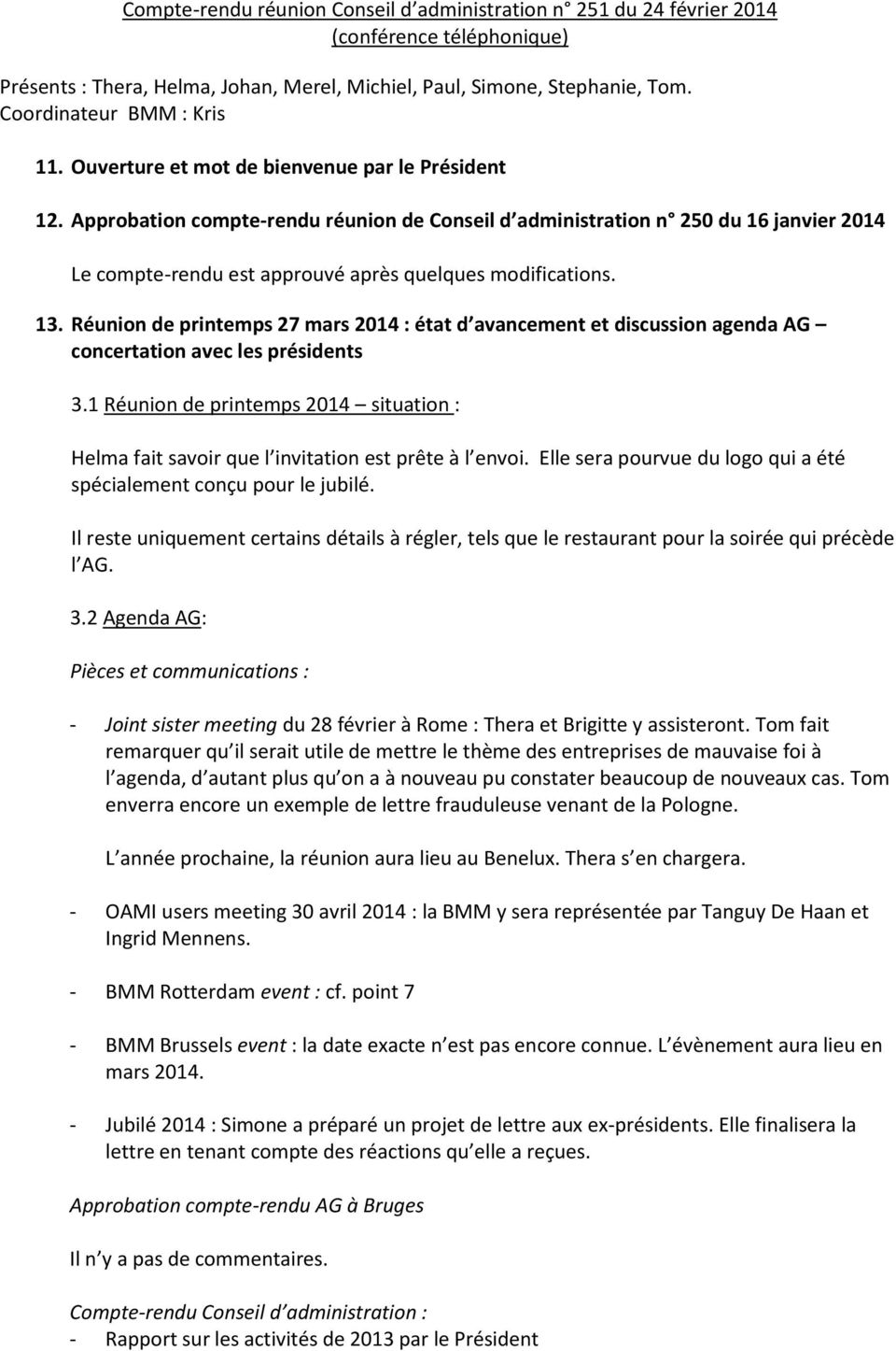 Approbation compte-rendu réunion de Conseil d administration n 250 du 16 janvier 2014 Le compte-rendu est approuvé après quelques modifications. 13.