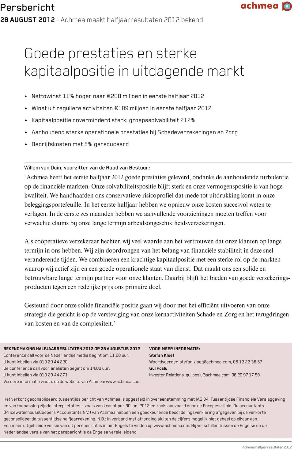 Zorg Bedrijfskosten met 5% gereduceerd Willem van Duin, voorzitter van de Raad van Bestuur: Achmea heeft het eerste halfjaar 2012 goede prestaties geleverd, ondanks de aanhoudende turbulentie op de