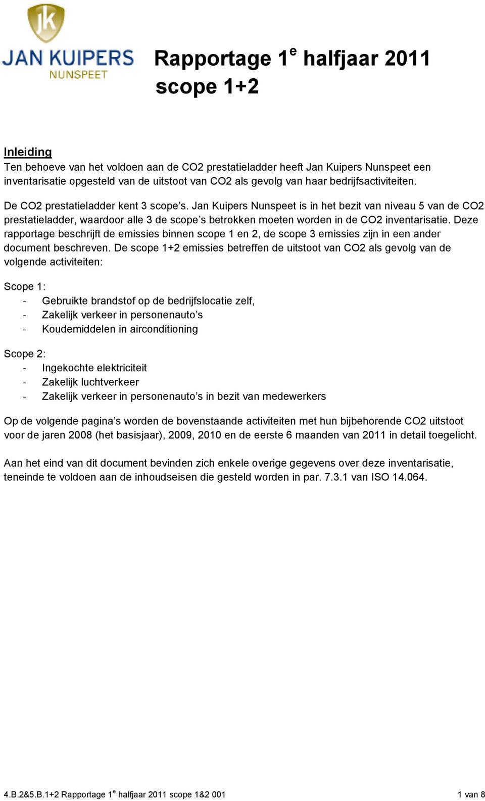 Jan Kuipers Nunspeet is in het bezit van niveau 5 van de CO2 prestatieladder, waardoor alle 3 de scope s betrokken moeten worden in de CO2 inventarisatie.