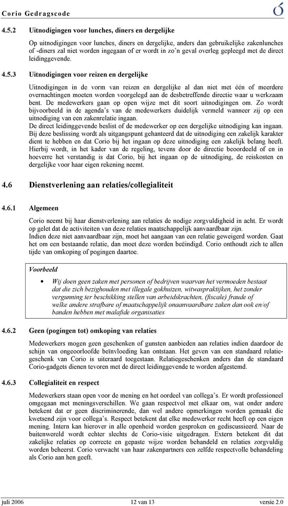 3 Uitnodigingen voor reizen en dergelijke Uitnodigingen in de vorm van reizen en dergelijke al dan niet met één of meerdere overnachtingen moeten worden voorgelegd aan de desbetreffende directie waar