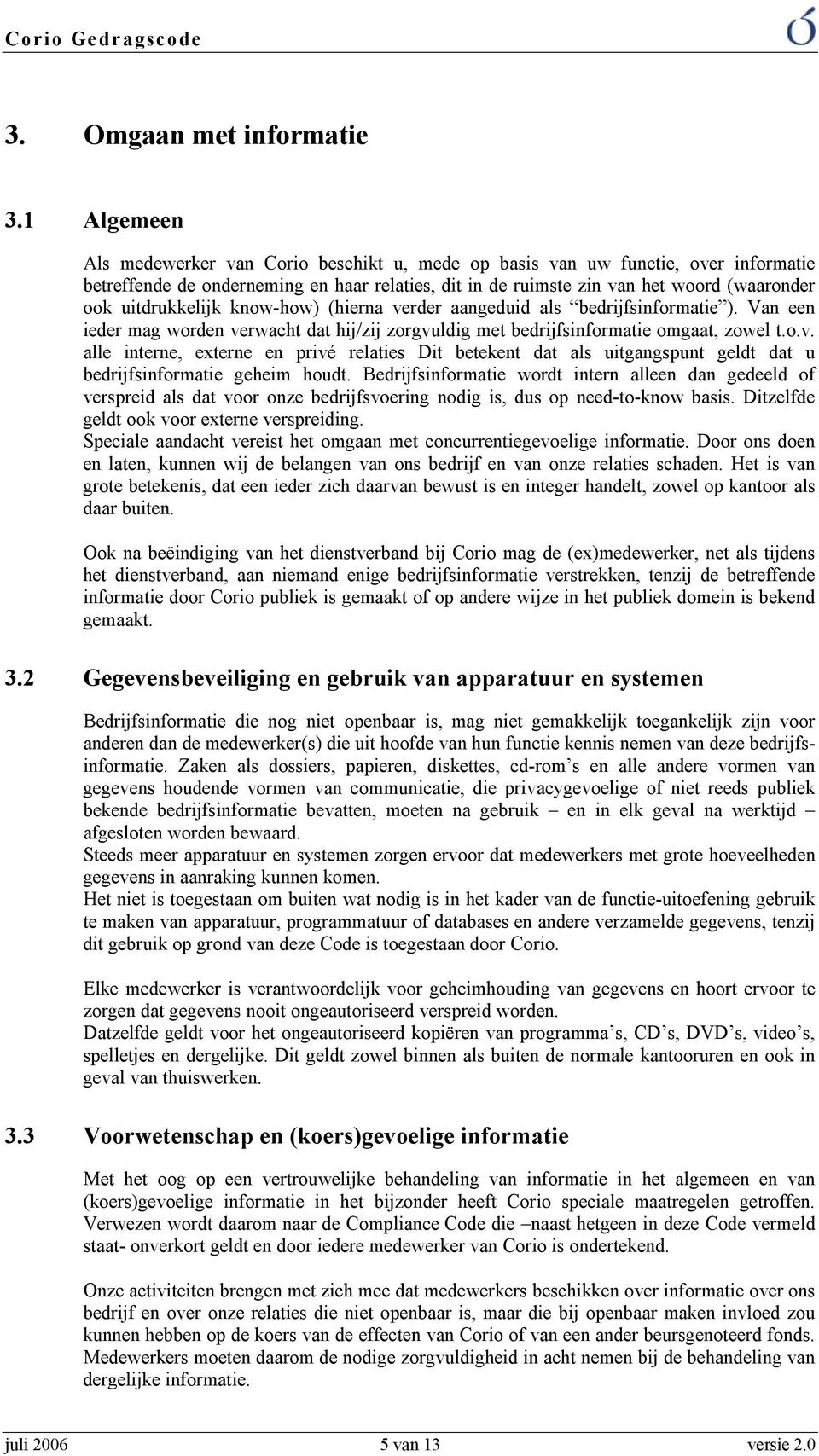 uitdrukkelijk know-how) (hierna verder aangeduid als bedrijfsinformatie ). Van een ieder mag worden verwacht dat hij/zij zorgvuldig met bedrijfsinformatie omgaat, zowel t.o.v. alle interne, externe en privé relaties Dit betekent dat als uitgangspunt geldt dat u bedrijfsinformatie geheim houdt.