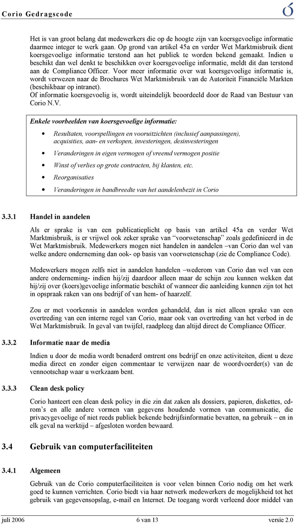 Indien u beschikt dan wel denkt te beschikken over koersgevoelige informatie, meldt dit dan terstond aan de Compliance Officer.