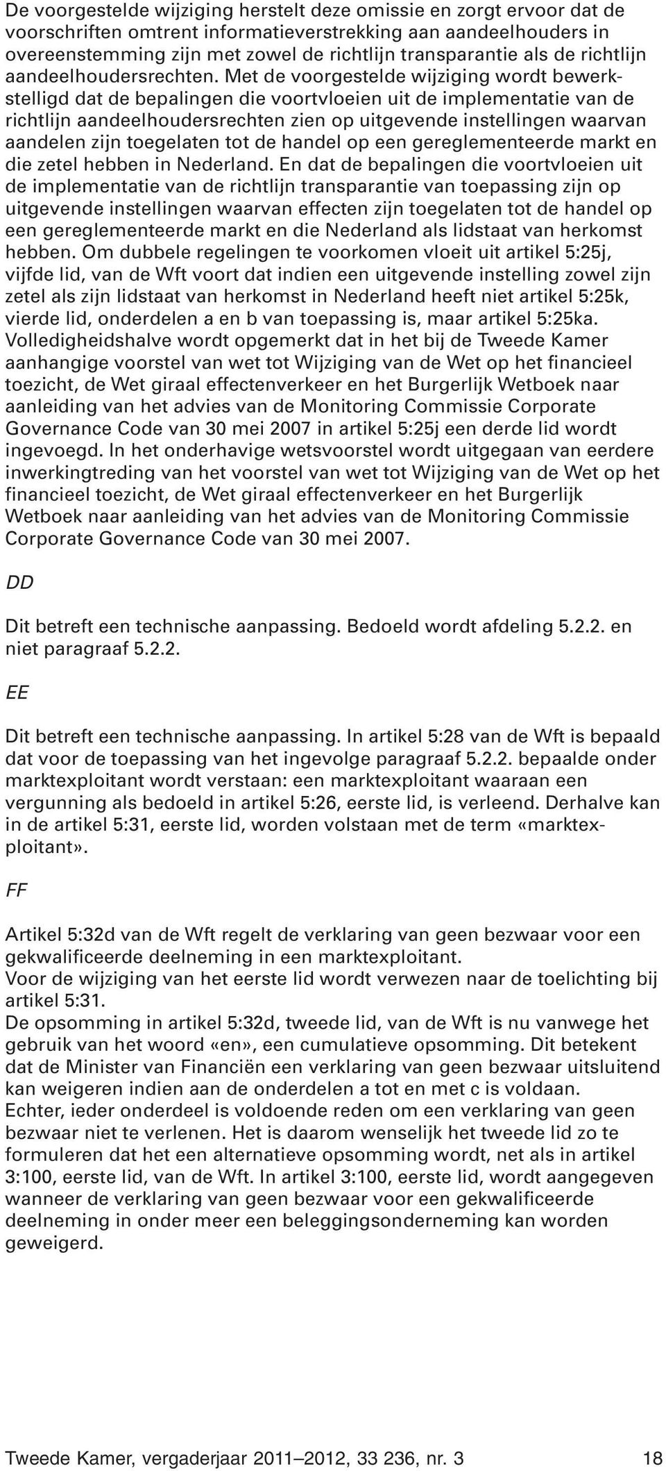 Met de voorgestelde wijziging wordt bewerkstelligd dat de bepalingen die voortvloeien uit de implementatie van de richtlijn aandeelhoudersrechten zien op uitgevende instellingen waarvan aandelen zijn