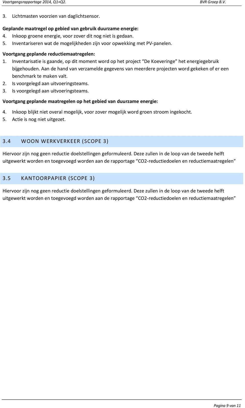 Aan de hand van verzamelde gegevens van meerdere projecten word gekeken of er een benchmark te maken valt. 2. Is voorgelegd aan uitvoeringsteams.