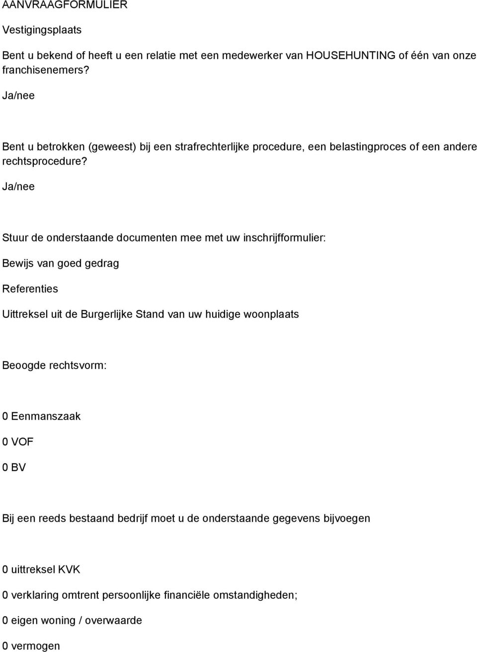 Ja/nee Stuur de nderstaande dcumenten mee met uw inschrijffrmulier: Bewijs van ged gedrag Referenties Uittreksel uit de Burgerlijke Stand van uw huidige