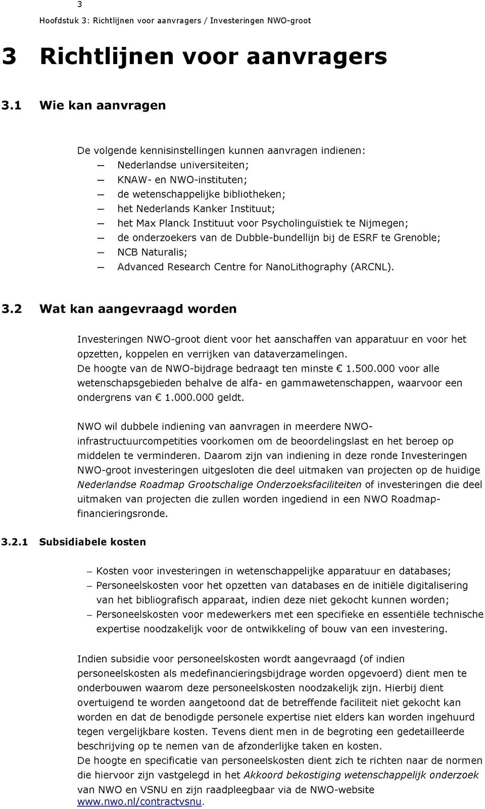 het Max Planck Instituut voor Psycholinguïstiek te Nijmegen; de onderzoekers van de Dubble-bundellijn bij de ESRF te Grenoble; NCB Naturalis; Advanced Research Centre for NanoLithography (ARCNL). 3.