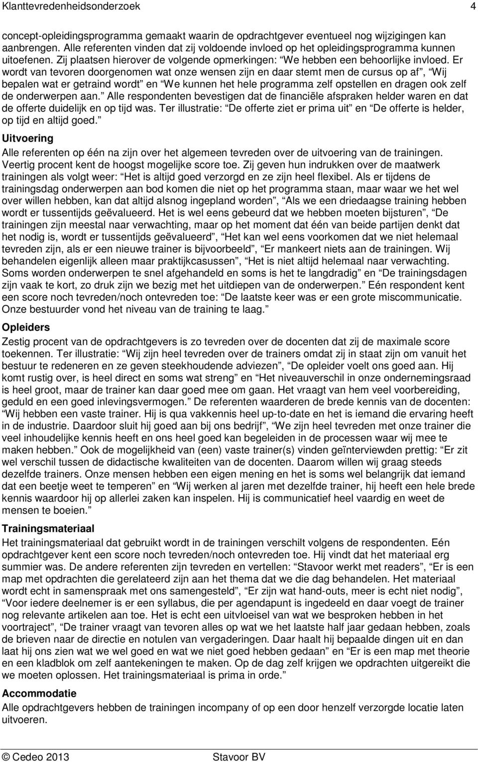 Er wordt van tevoren doorgenomen wat onze wensen zijn en daar stemt men de cursus op af, Wij bepalen wat er getraind wordt en We kunnen het hele programma zelf opstellen en dragen ook zelf de