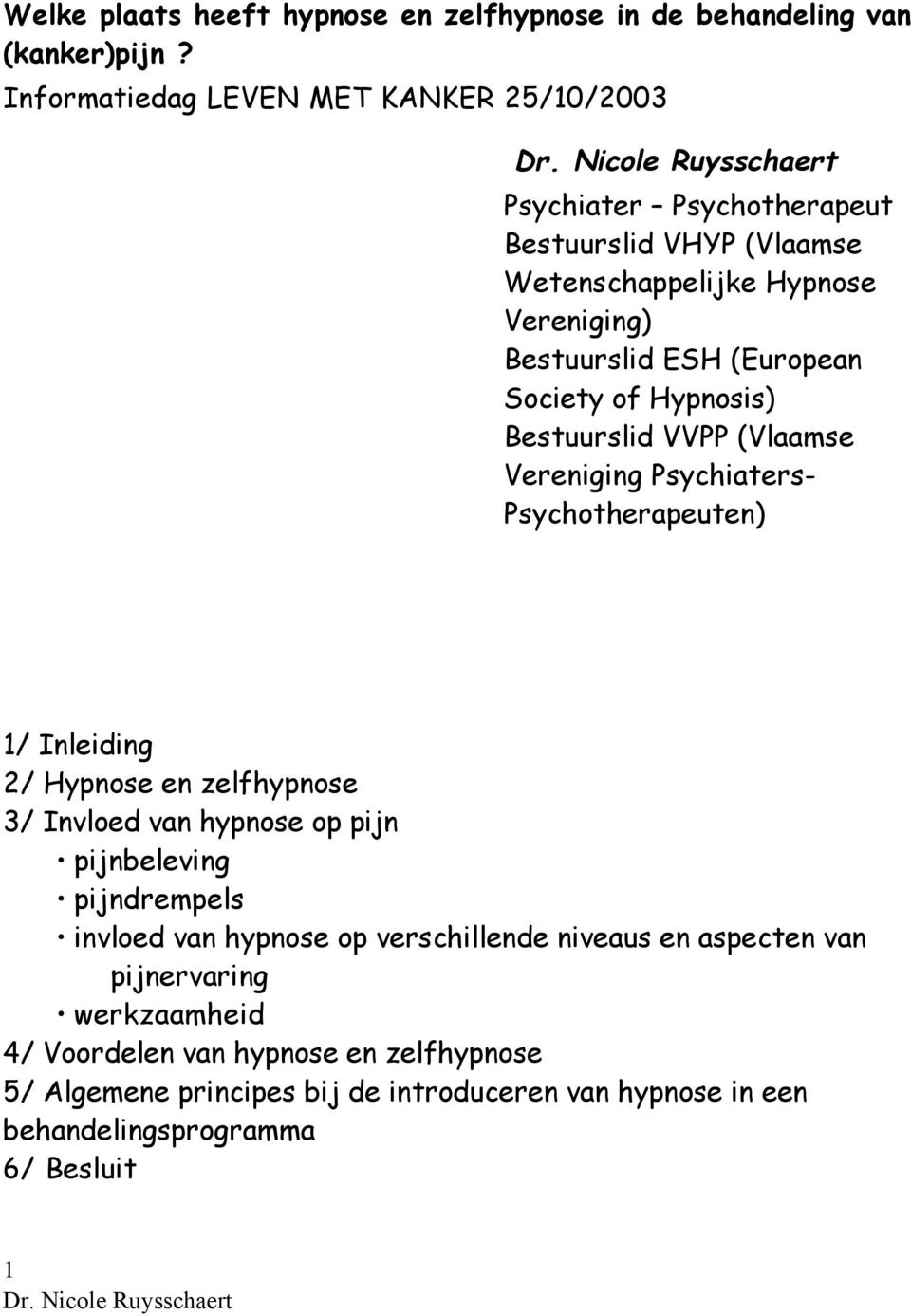 Society of Hypnosis) Bestuurslid VVPP (Vlaamse Vereniging Psychiaters- Psychotherapeuten) 1/ Inleiding 2/ Hypnose en zelfhypnose 3/ Invloed van hypnose op pijn