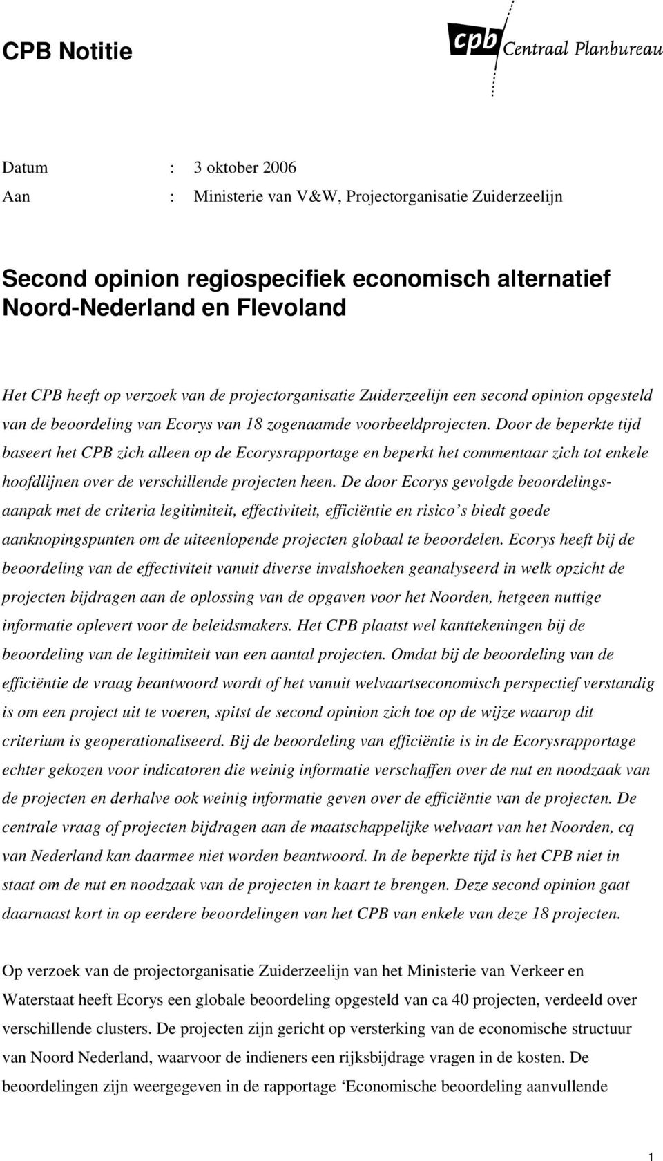 Door de beperkte tijd baseert het CPB zich alleen op de Ecorysrapportage en beperkt het commentaar zich tot enkele hoofdlijnen over de verschillende projecten heen.