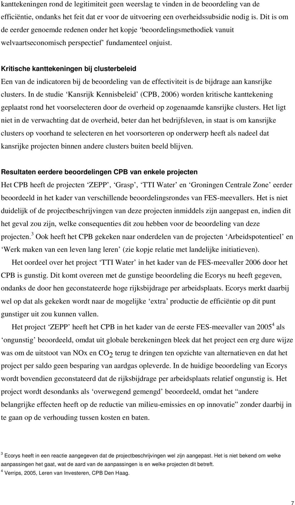 Kritische kanttekeningen bij clusterbeleid Een van de indicatoren bij de beoordeling van de effectiviteit is de bijdrage aan kansrijke clusters.