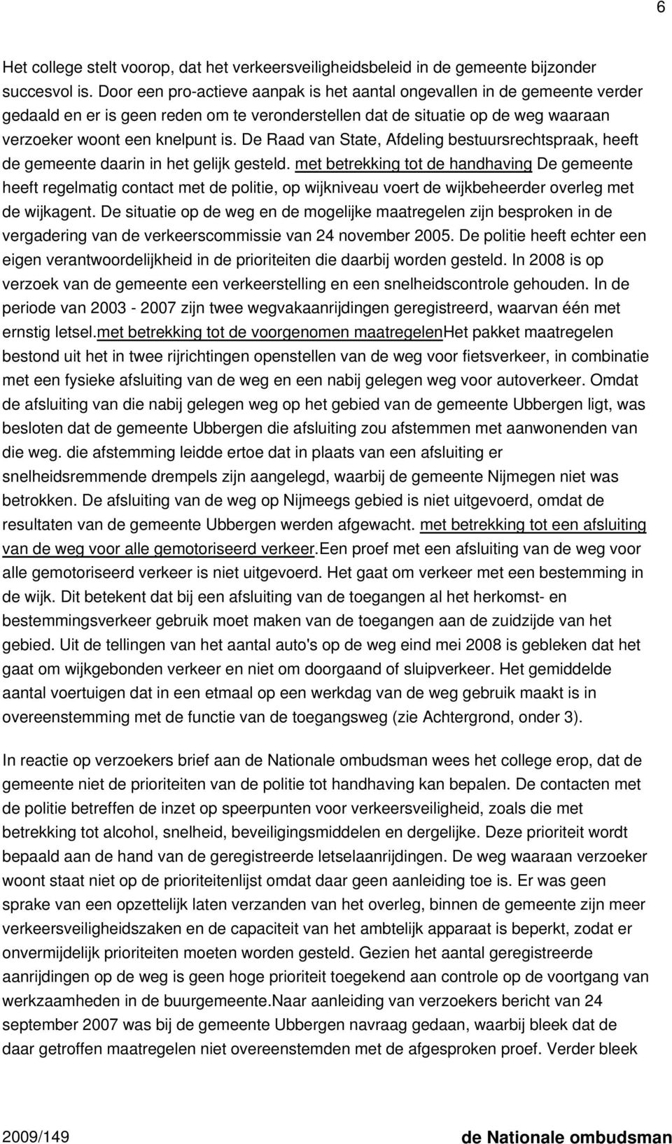 De Raad van State, Afdeling bestuursrechtspraak, heeft de gemeente daarin in het gelijk gesteld.