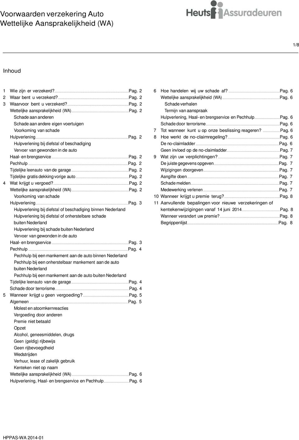 ..pag. 2 Pechhulp...Pag. 2 Tijdelijke leenauto van de garage...pag. 2 Tijdelijke gratis dekking vorige auto...pag. 2 4 Wat krijgt u vergoed?...pag. 2 Wettelijke aansprakelijkheid (WA)...Pag. 2 Voorkoming van schade Hulpverlening.