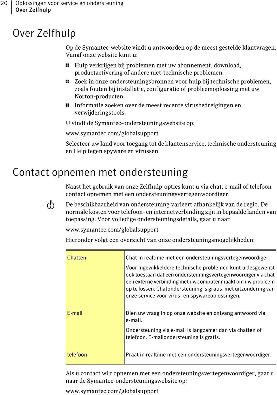 1 Zoek in onze ondersteuningsbronnen voor hulp bij technische problemen, zoals fouten bij installatie, configuratie of probleemoplossing met uw Norton-producten.