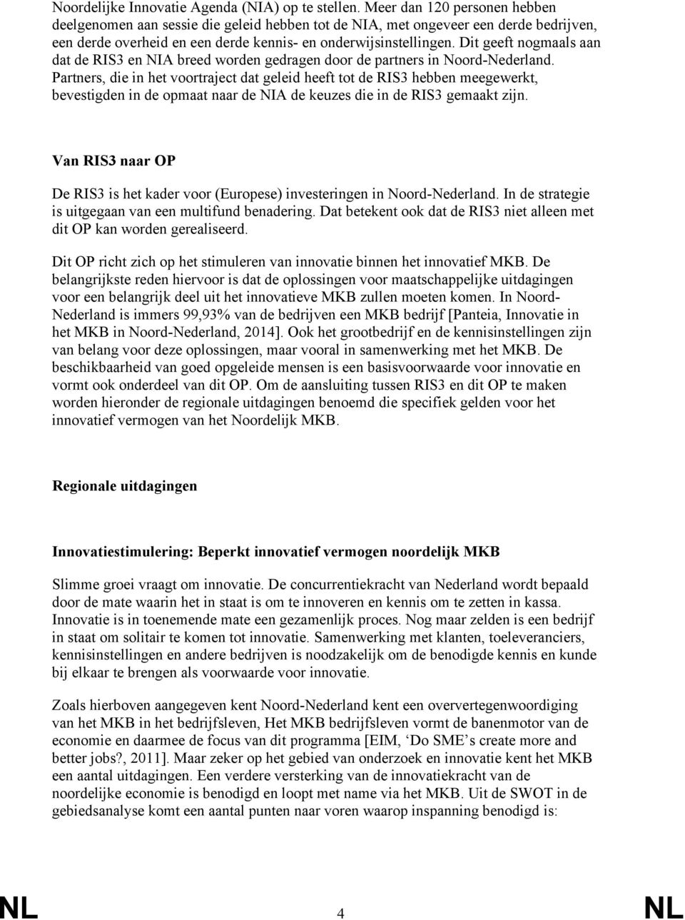 Dit geeft nogmaals aan dat de RIS3 en NIA breed worden gedragen door de partners in Noord-Nederland.