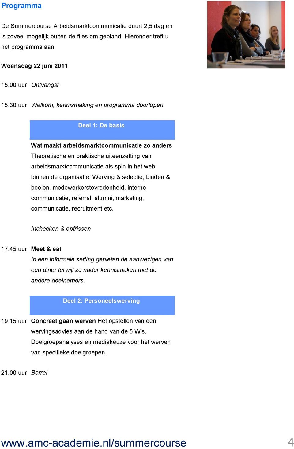 web binnen de organisatie: Werving & selectie, binden & boeien, medewerkerstevredenheid, interne communicatie, referral, alumni, marketing, communicatie, recruitment etc. Inchecken & opfrissen 17.