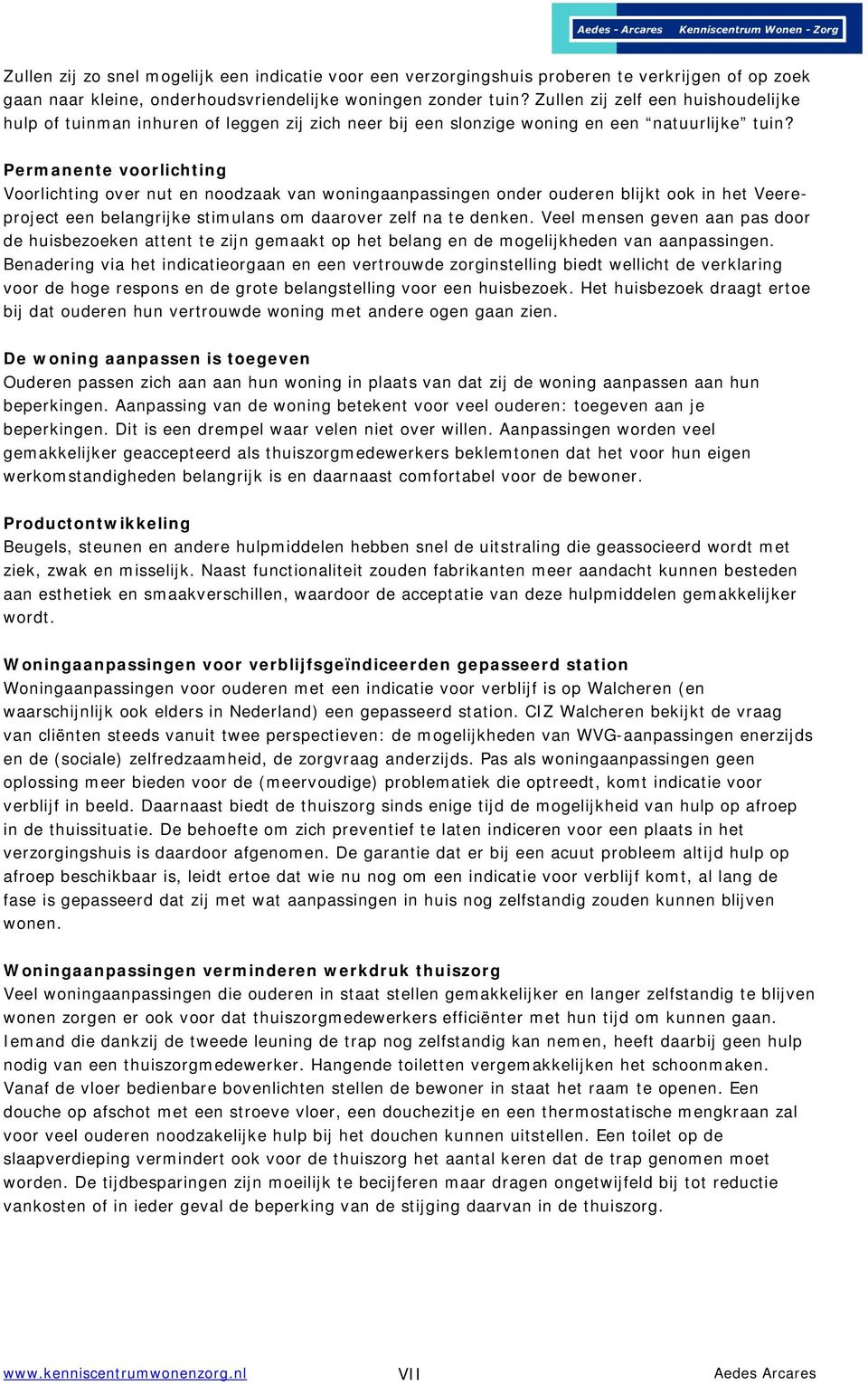 Permanente voorlichting Voorlichting over nut en noodzaak van woningaanpassingen onder ouderen blijkt ook in het Veereproject een belangrijke stimulans om daarover zelf na te denken.