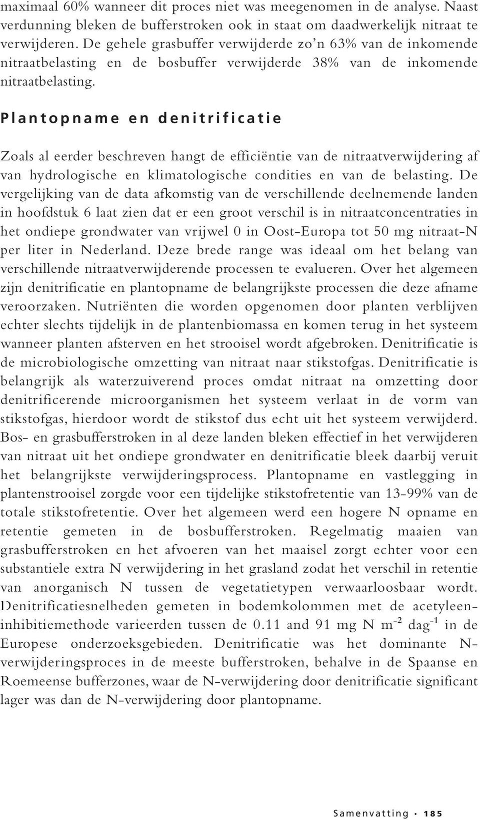 Plantopname en denitrificatie Zoals al eerder beschreven hangt de efficiëntie van de nitraatverwijdering af van hydrologische en klimatologische condities en van de belasting.