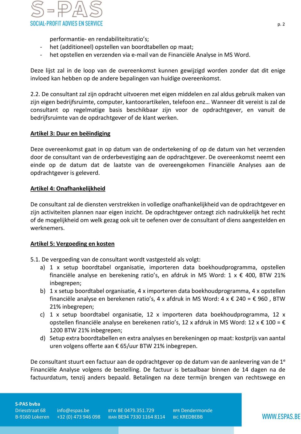 2. De consultant zal zijn opdracht uitvoeren met eigen middelen en zal aldus gebruik maken van zijn eigen bedrijfsruimte, computer, kantoorartikelen, telefoon enz Wanneer dit vereist is zal de