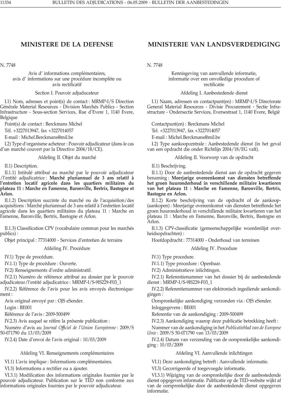 1) Nom, adresses et point(s) de contact MRMP-I/S Direction Générale Material Resources - Division Marchés Publics - Section Infrastructure - Sous-section Services, Rue d Evere 1, 1140 Evere, Belgique