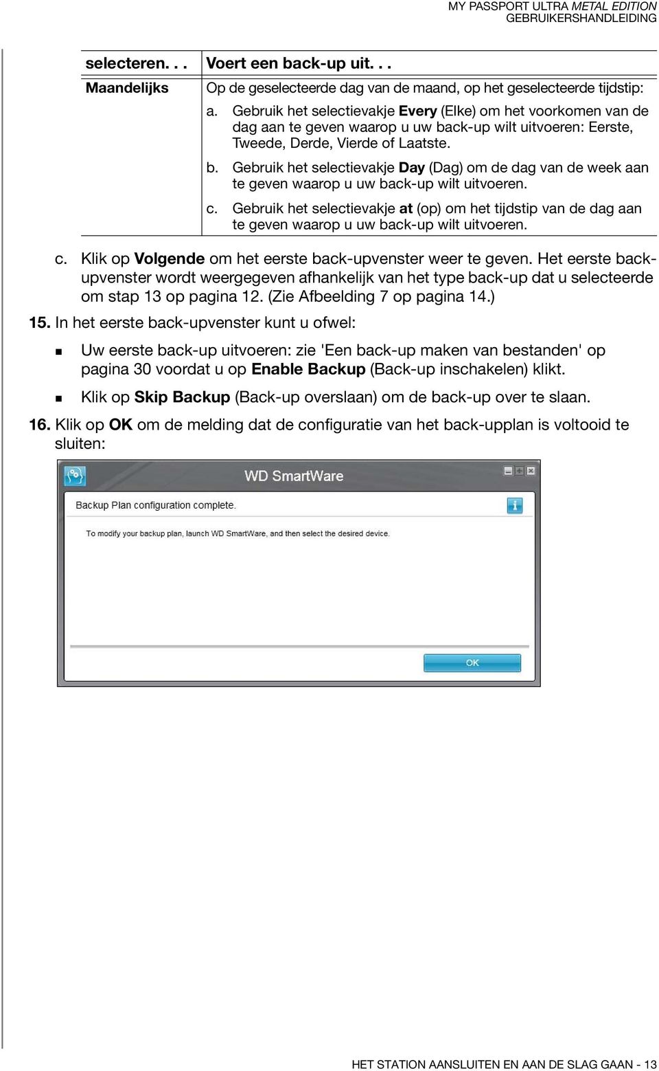 ck-up wilt uitvoeren: Eerste, Tweede, Derde, Vierde of Laatste. b. Gebruik het selectievakje Day (Dag) om de dag van de week aan te geven waarop u uw back-up wilt uitvoeren. c.