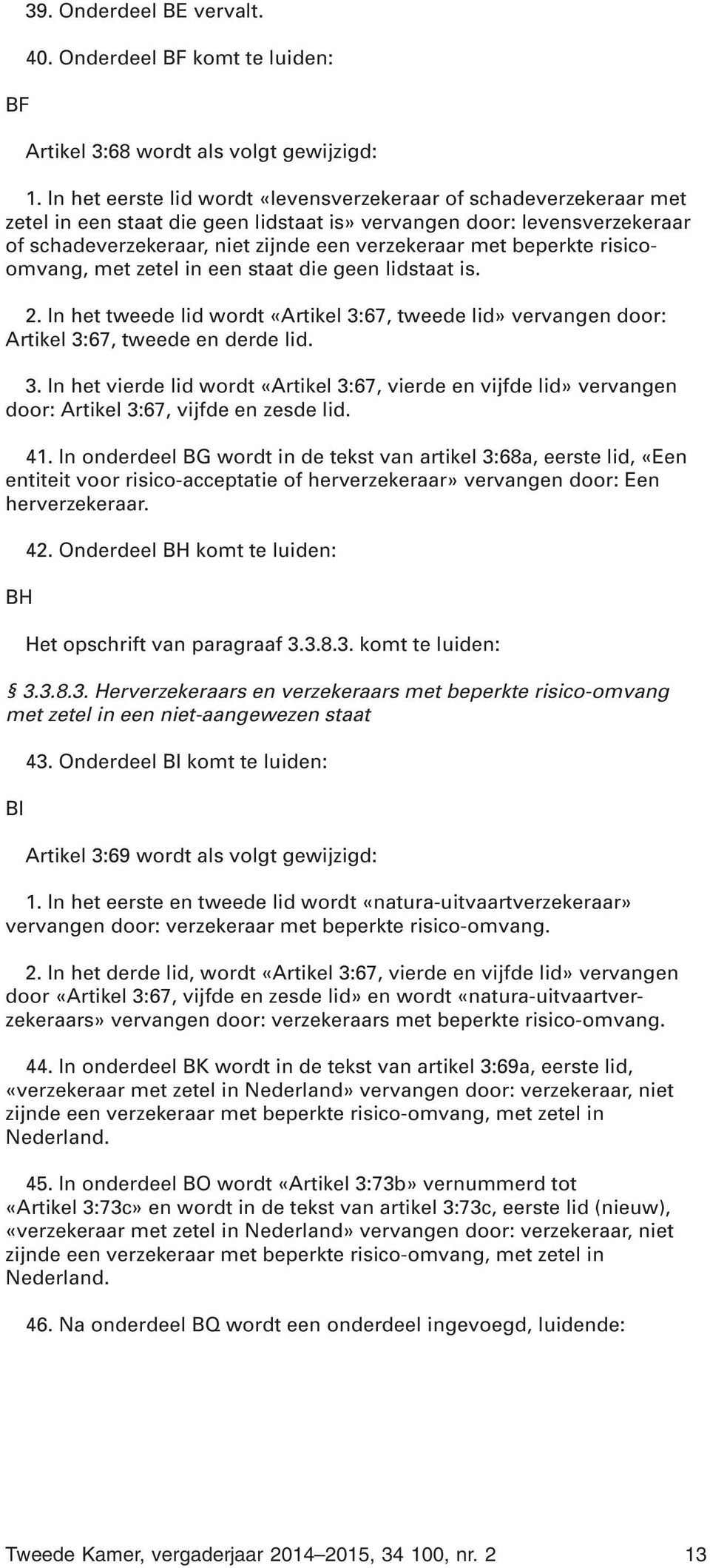 beperkte risicoomvang, met zetel in een staat die geen lidstaat is. 2. In het tweede lid wordt «Artikel 3: