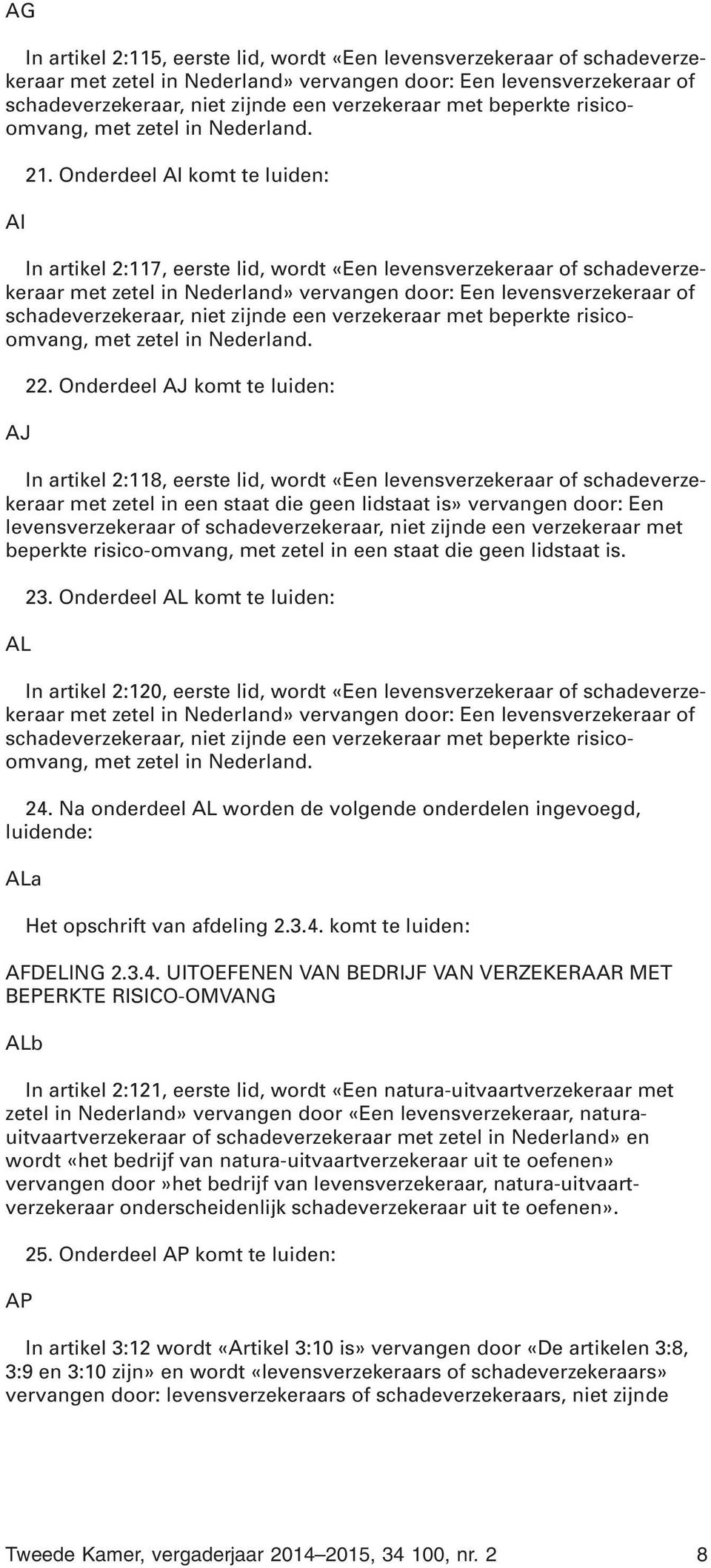 Onderdeel AI komt te luiden: In artikel 2:117, eerste lid, wordt «Een levensverzekeraar of schadeverzekeraar met zetel in Nederland» vervangen door: Een levensverzekeraar of schadeverzekeraar, niet