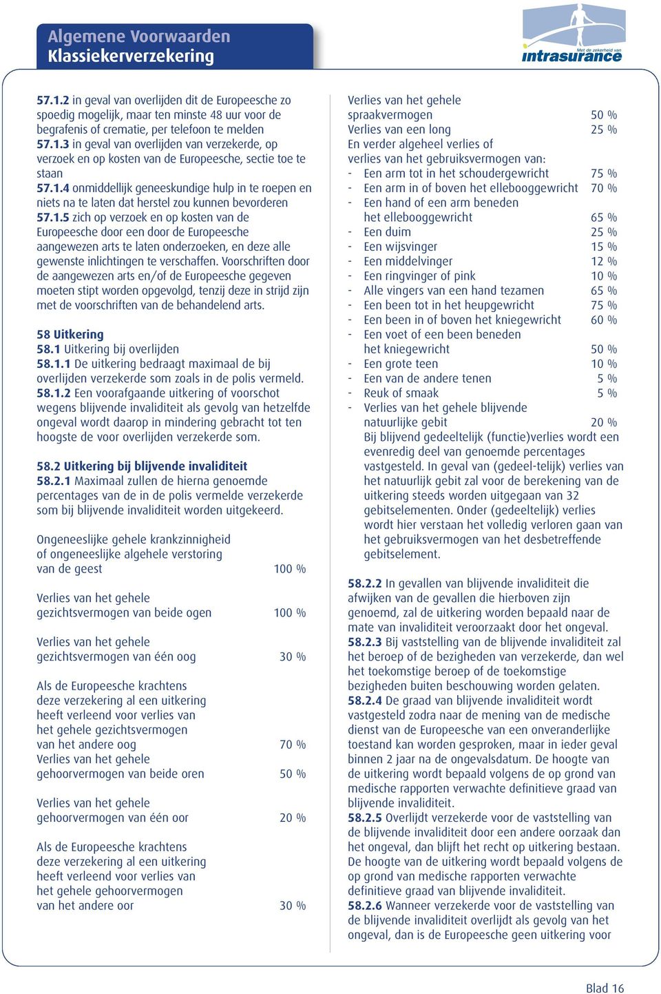 Voorschriften door de aangewezen arts en/of de Europeesche gegeven moeten stipt worden opgevolgd, tenzij deze in strijd zijn met de voorschriften van de behandelend arts. 58 Uitkering 58.