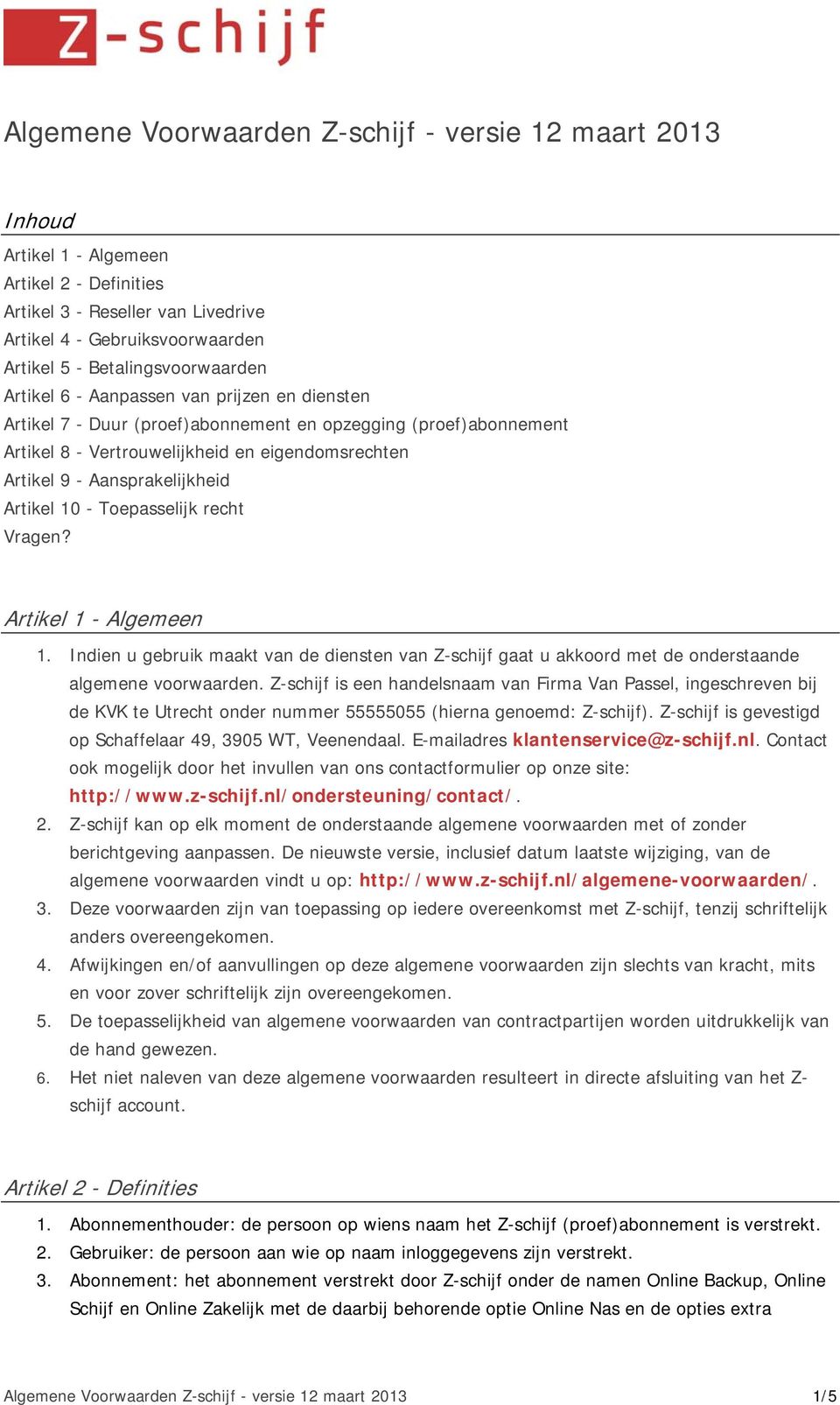 Aansprakelijkheid Artikel 10 - Toepasselijk recht Vragen? Artikel 1 - Algemeen 1. Indien u gebruik maakt van de diensten van Z-schijf gaat u akkoord met de onderstaande algemene voorwaarden.