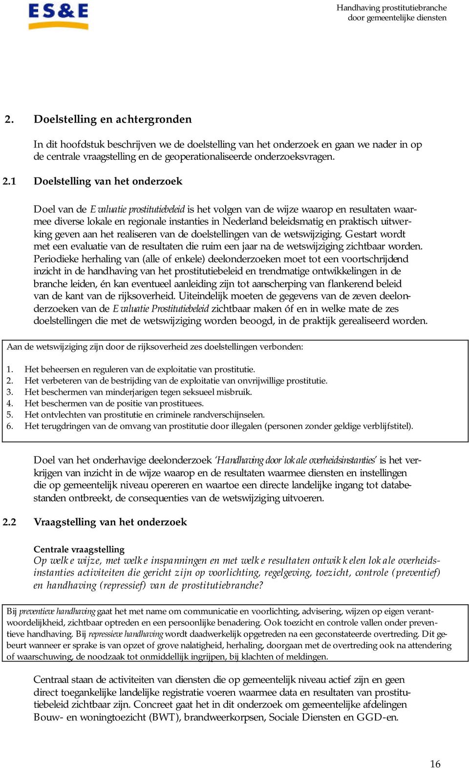 praktisch uitwerking geven aan het realiseren van de doelstellingen van de wetswijziging. Gestart wordt met een evaluatie van de resultaten die ruim een jaar na de wetswijziging zichtbaar worden.