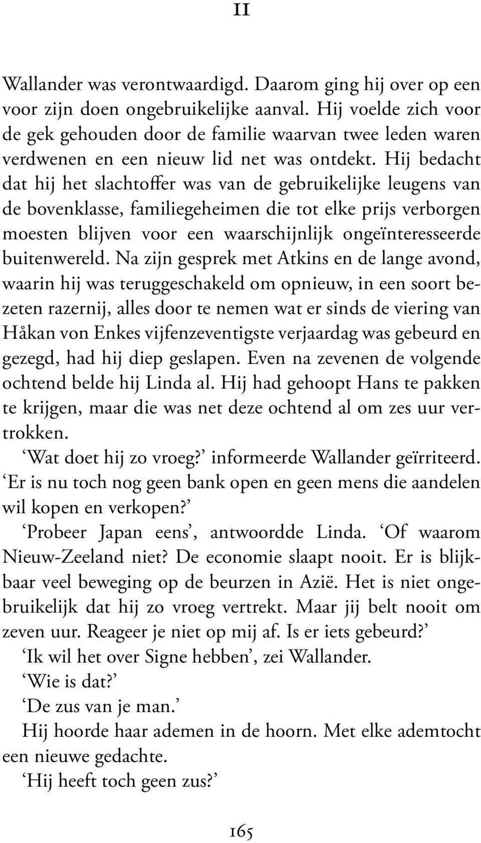 Hij bedacht dat hij het slachtoffer was van de gebruikelijke leugens van de bovenklasse, familiegeheimen die tot elke prijs verborgen moesten blijven voor een waarschijnlijk ongeïnteresseerde