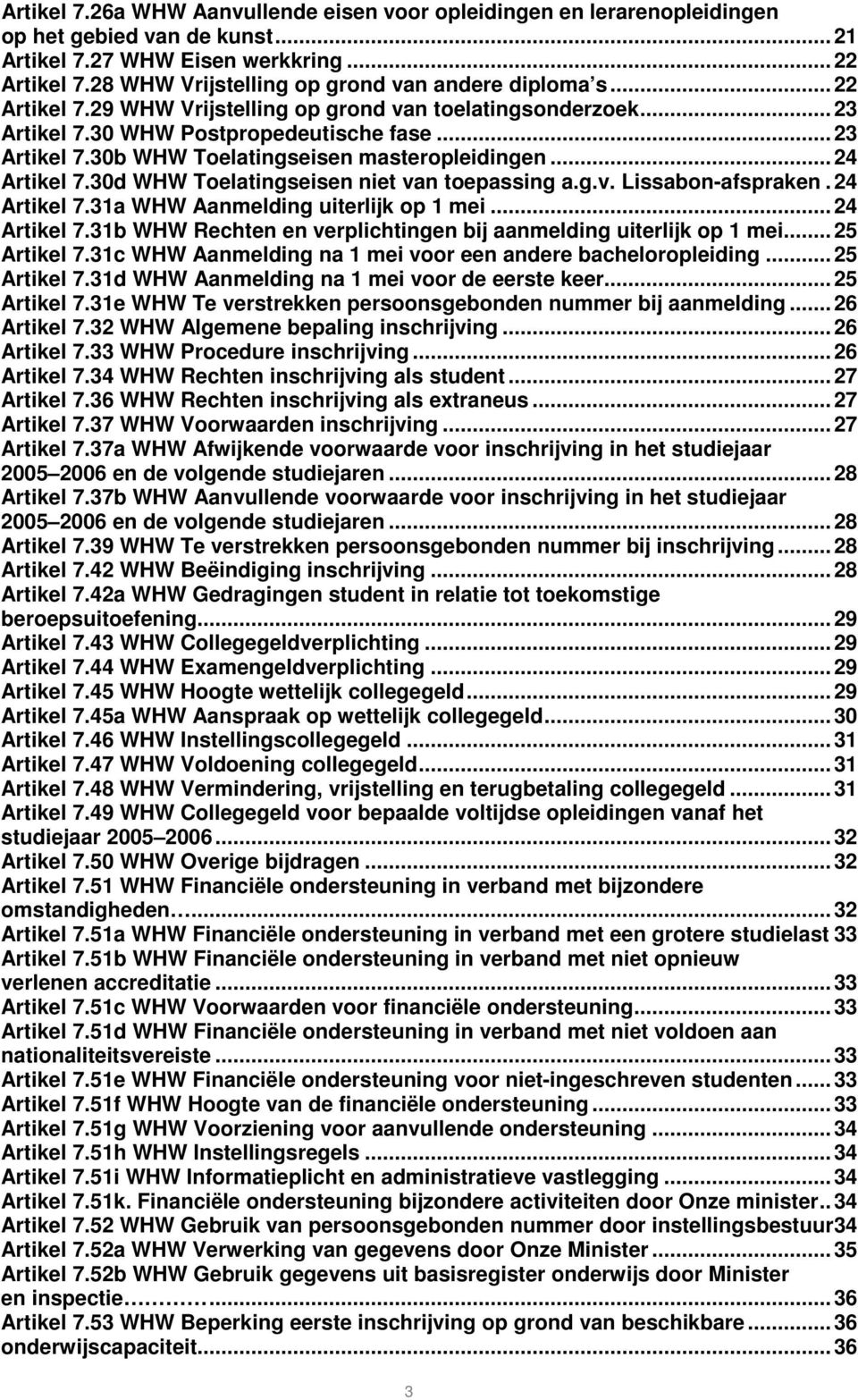 .. 24 Artikel 7.30d WHW Toelatingseisen niet van toepassing a.g.v. Lissabon-afspraken. 24 Artikel 7.31a WHW Aanmelding uiterlijk op 1 mei... 24 Artikel 7.31b WHW Rechten en verplichtingen bij aanmelding uiterlijk op 1 mei.