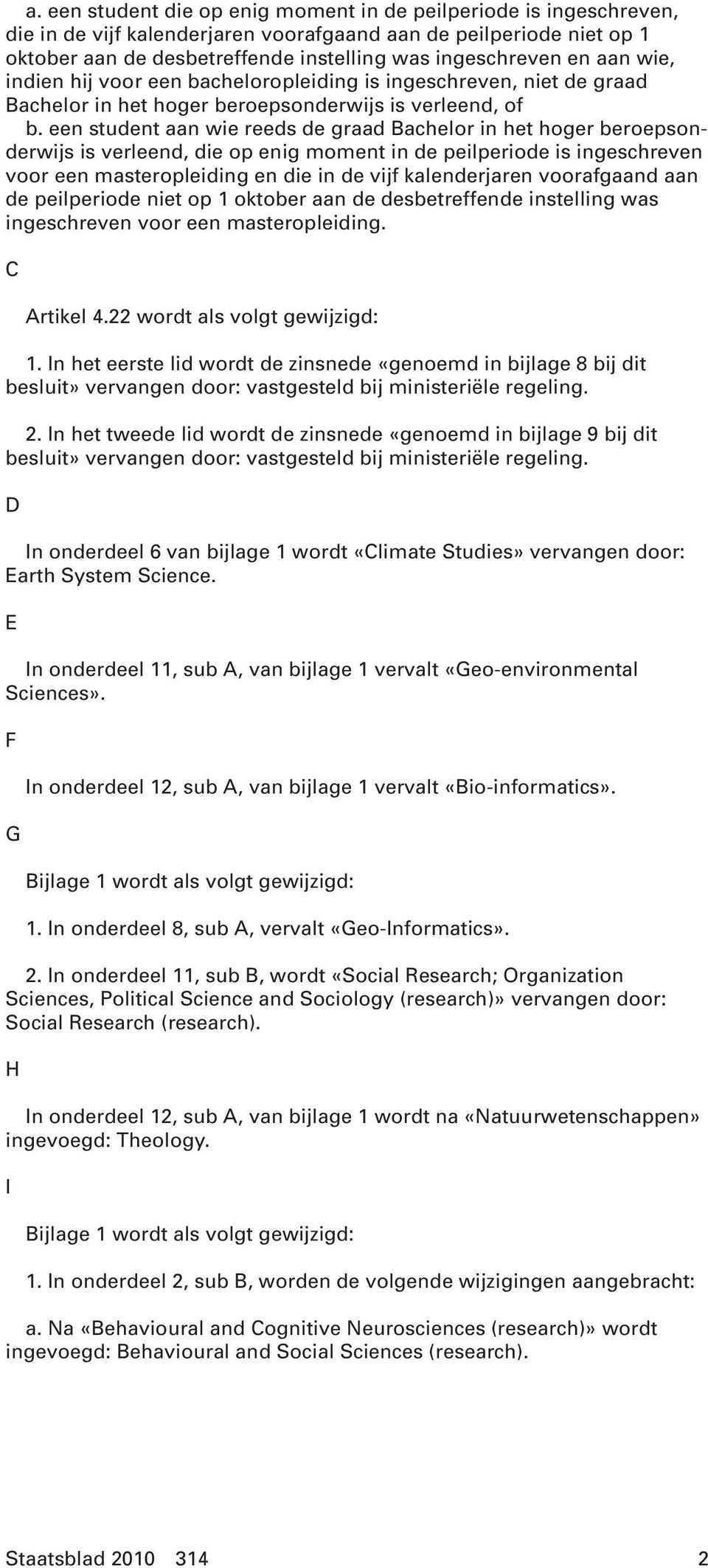 een student aan wie reeds de graad Bachelor in het hoger beroepsonderwijs is verleend, die op enig moment in de peilperiode is ingeschreven voor een masteropleiding en die in de vijf kalenderjaren