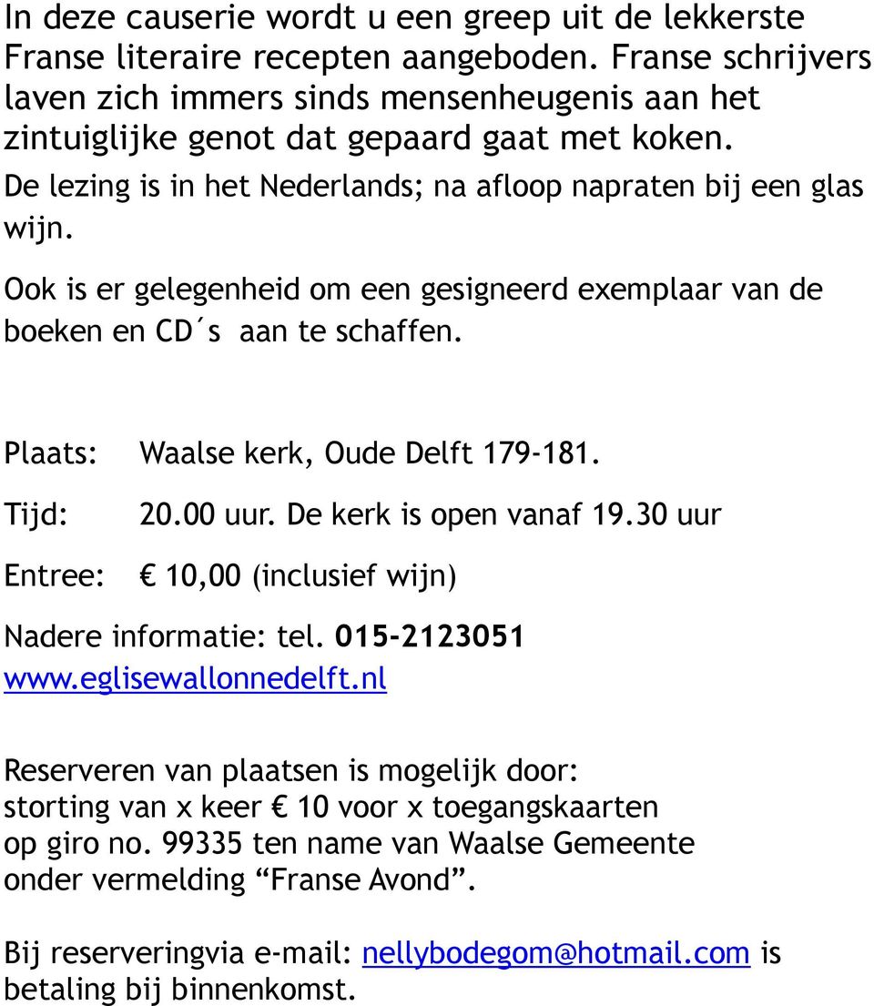Ook is er gelegenheid om een gesigneerd exemplaar van de boeken en CD s aan te schaffen. Plaats: Waalse kerk, Oude Delft 179-181. Tijd: Entree: 20.00 uur. De kerk is open vanaf 19.