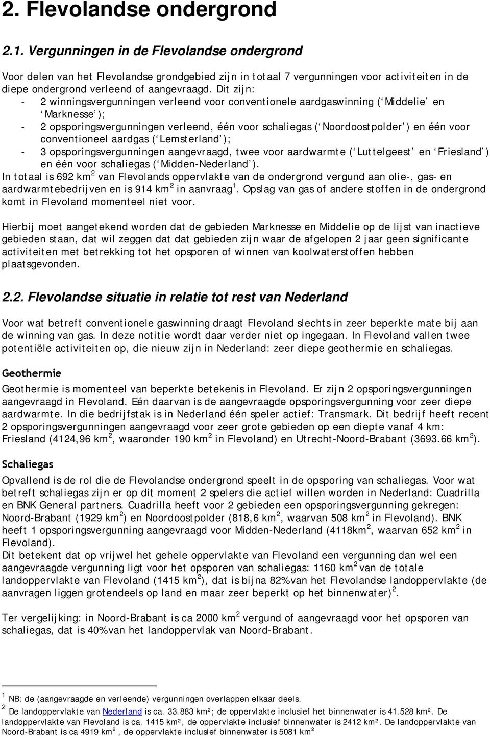 Dit zijn: - 2 winningsvergunningen verleend voor conventionele aardgaswinning ( Middelie en Marknesse ); - 2 opsporingsvergunningen verleend, één voor schaliegas ( Noordoostpolder ) en één voor