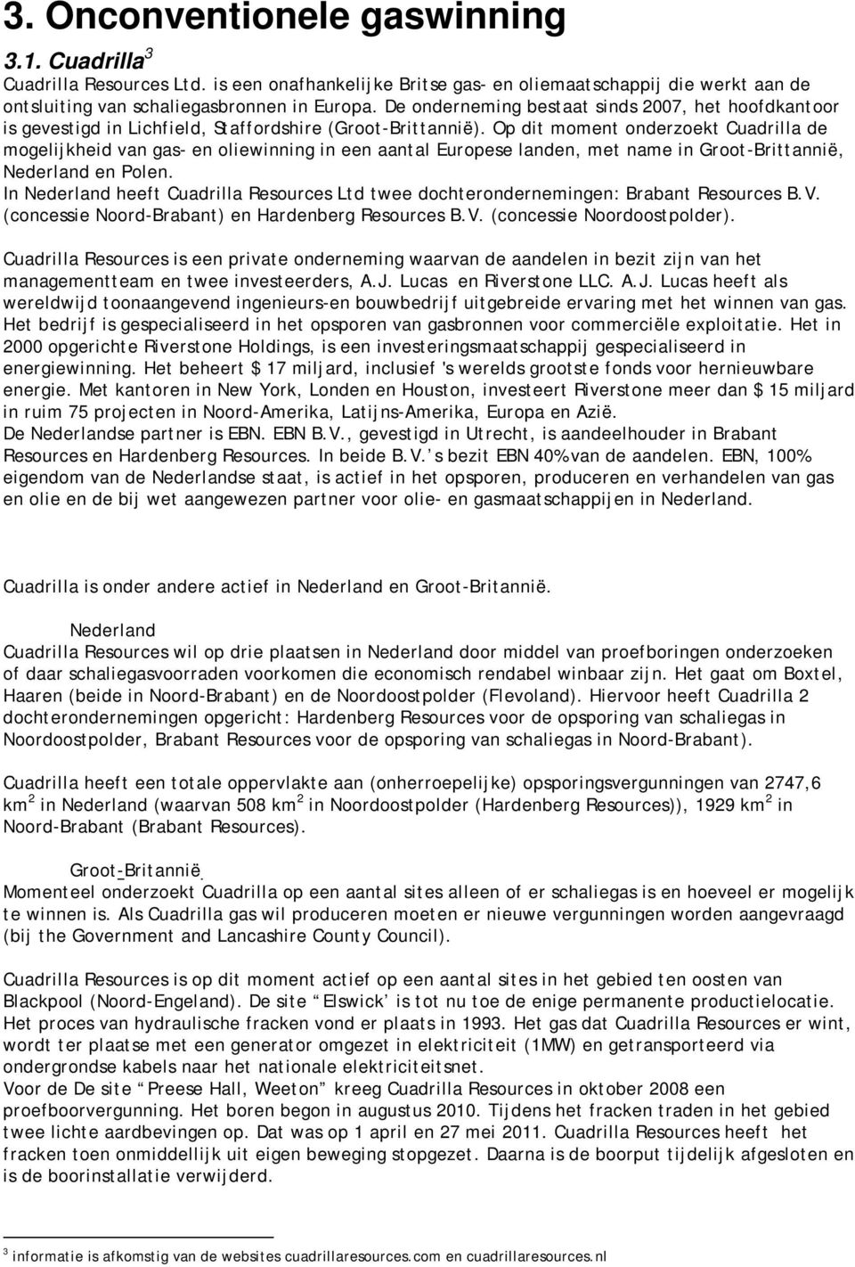 Op dit moment onderzoekt Cuadrilla de mogelijkheid van gas- en oliewinning in een aantal Europese landen, met name in Groot-Brittannië, Nederland en Polen.