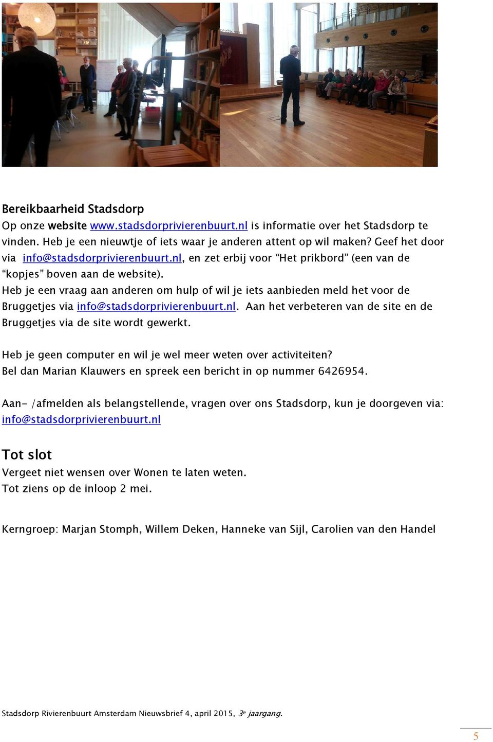 Heb je een vraag aan anderen om hulp of wil je iets aanbieden meld het voor de Bruggetjes via info@stadsdorprivierenbuurt.nl. Aan het verbeteren van de site en de Bruggetjes via de site wordt gewerkt.