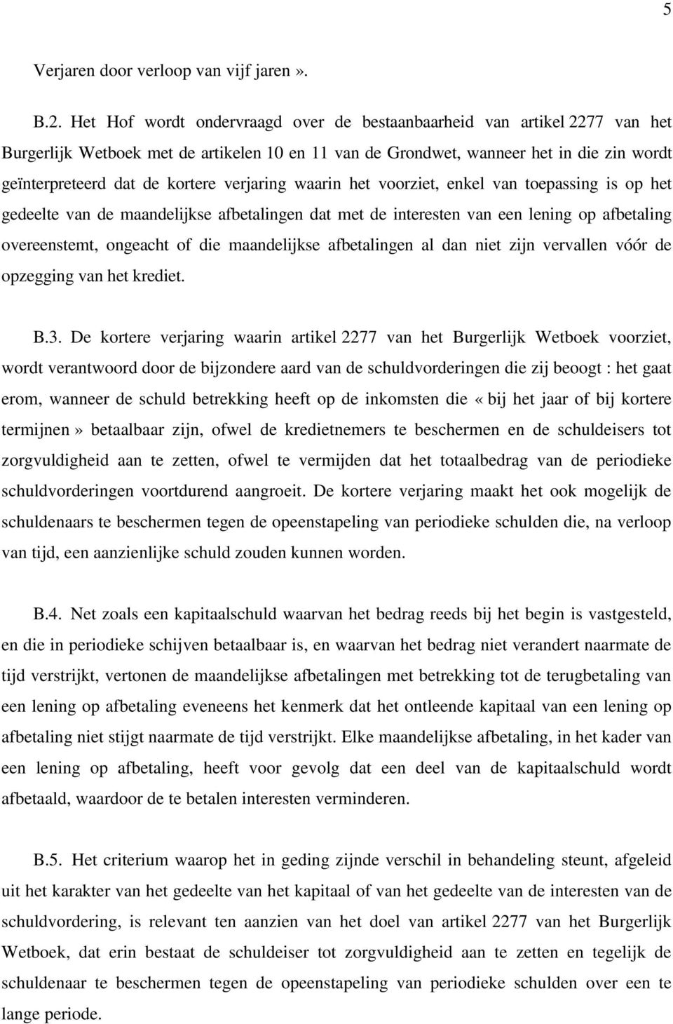 verjaring waarin het voorziet, enkel van toepassing is op het gedeelte van de maandelijkse afbetalingen dat met de interesten van een lening op afbetaling overeenstemt, ongeacht of die maandelijkse