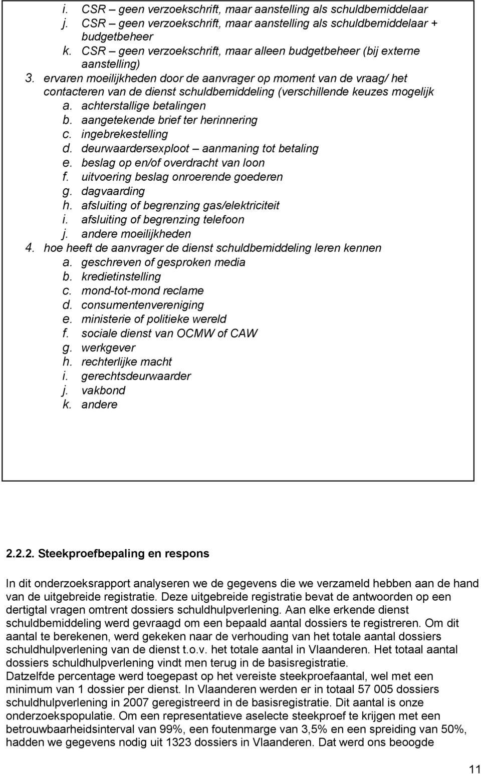 ervaren moeilijkheden door de aanvrager op moment van de vraag/ het contacteren van de dienst schuldbemiddeling (verschillende keuzes mogelijk a. achterstallige betalingen b.