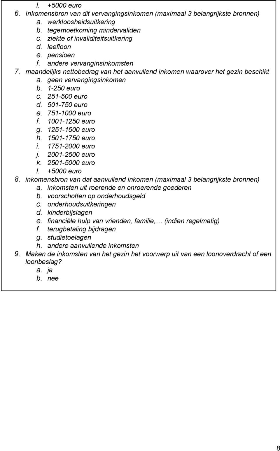 751-1000 euro f. 1001-1250 euro g. 1251-1500 euro h. 1501-1750 euro i. 1751-2000 euro j. 2001-2500 euro k. 2501-5000 euro l. +5000 euro 8.